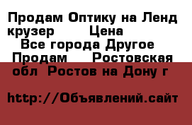 Продам Оптику на Ленд крузер 100 › Цена ­ 10 000 - Все города Другое » Продам   . Ростовская обл.,Ростов-на-Дону г.